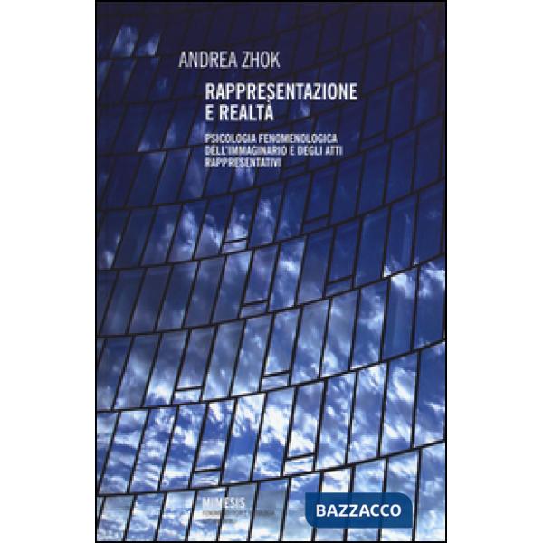 Rappresentazione e realtà. Psicologia fenomenologica dell'immaginario e degli at