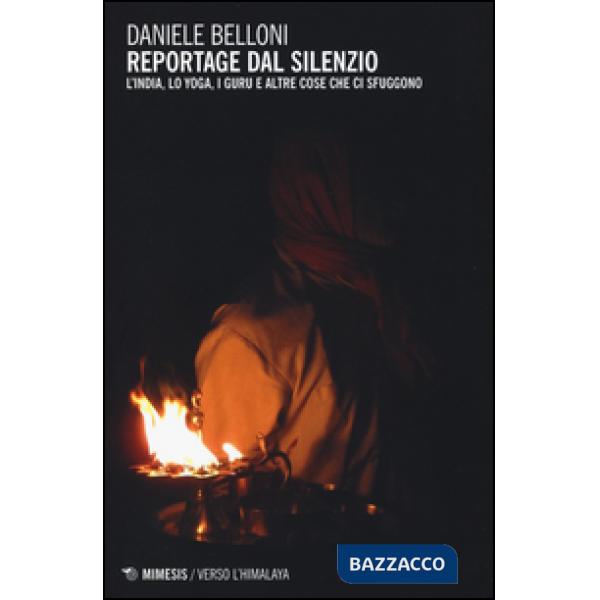 Reportage dal silenzio. L'India, lo yoga, i guru e altre cose che ci sfuggono