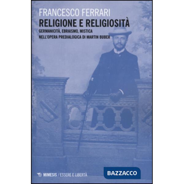 Religione e religiosità. Germanicità, ebraismo, mistica nell'opera predialogica di Martin Buber
