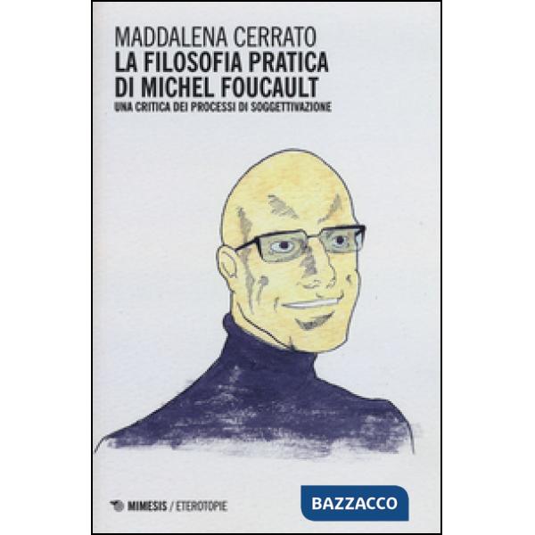 Filosofia pratica di Michel Foucault. Una critica dei processi di soggettivazion