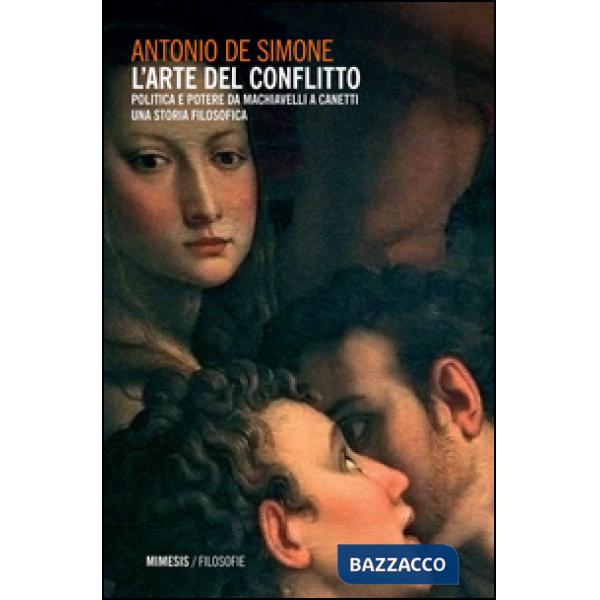 Arte del conflitto. Politica e potere da Machiavelli a Canetti (L')