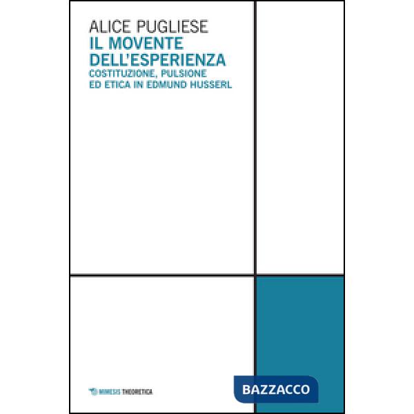 Movente dell'esperienza. Costituzione, pulsione ed etica in Edmund Husserl (Il)