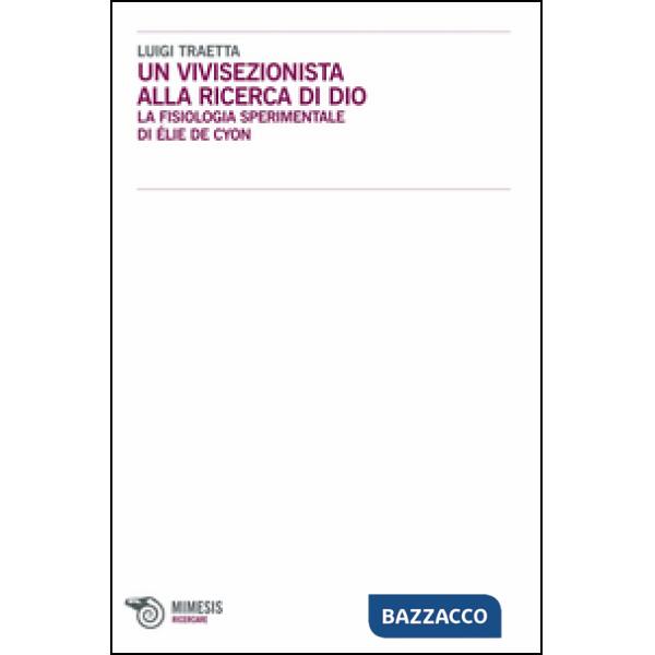 Vivisezionista alla ricerca di Dio. La fisiologia sperimentale di Élie de Cyon (Un)