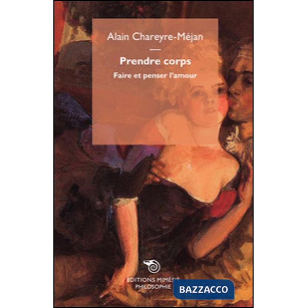 Prendre corps. Faire et penser l'amour