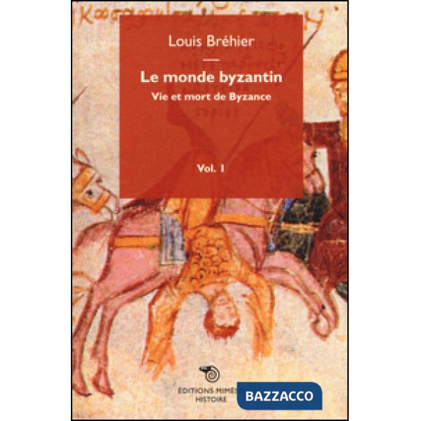 Monde byzantin (Le). Vol. 1: Vie et mort de Byzance
