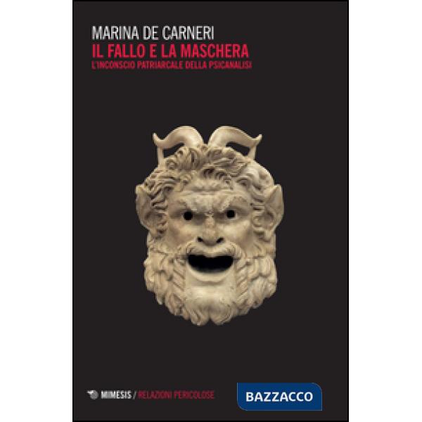 Fallo e la maschera. L'inconscio patriarcale della psicanalisi (Il)