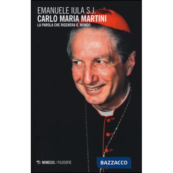Carlo Maria Martini. La parola che rigenera il mondo