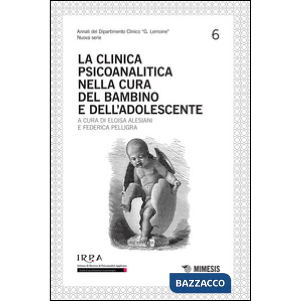 Clinica psicoanalitica nella cura del bambino e dell'adolescente (La)