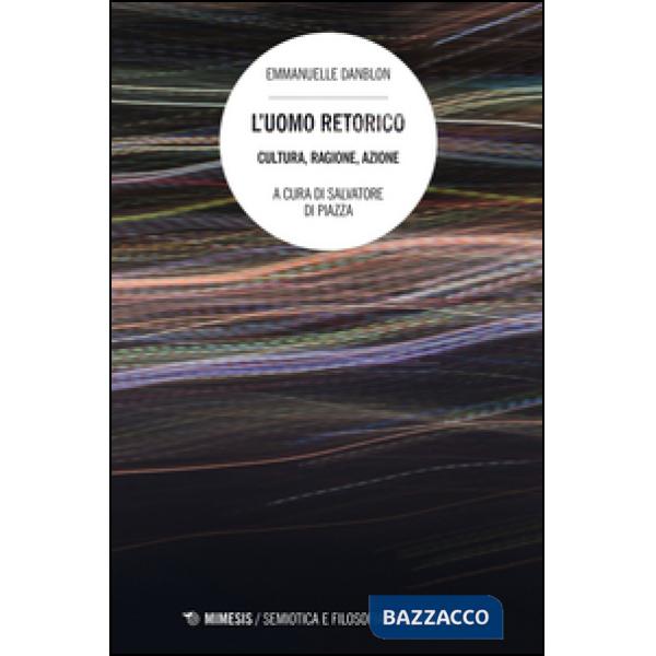 Uomo retorico. Cultura, ragione, azione (L')