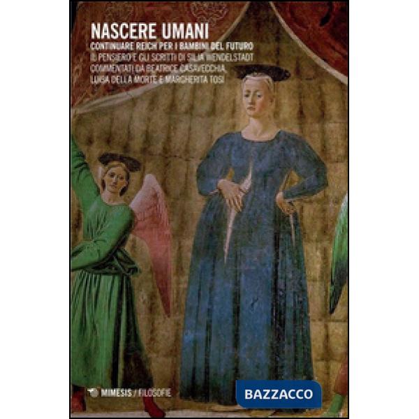 Nascere umani. Continuare Reich per i bambini del futuro. Il pensiero e gli scritti di Silja Wendelstadt