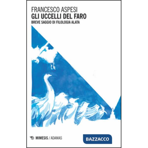 Uccelli del faro. Breve saggio di filologia alata (Gli)