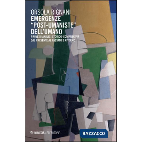 Emergenze «post-umaniste» dell'umano. Prove di analisi storico-comparativa dal presente al passato e ritorno