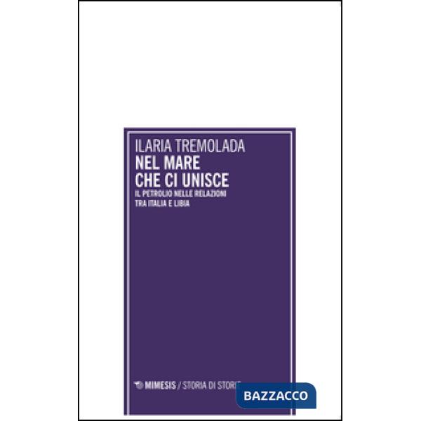 Nel mare che ci unisce. Il petrolio nelle relazioni tra Italia e Libia