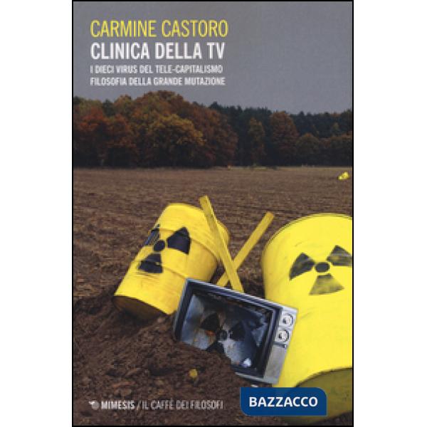 Clinica della tv. I dieci virus del tele-capitalismo. Filosofia della grande mut