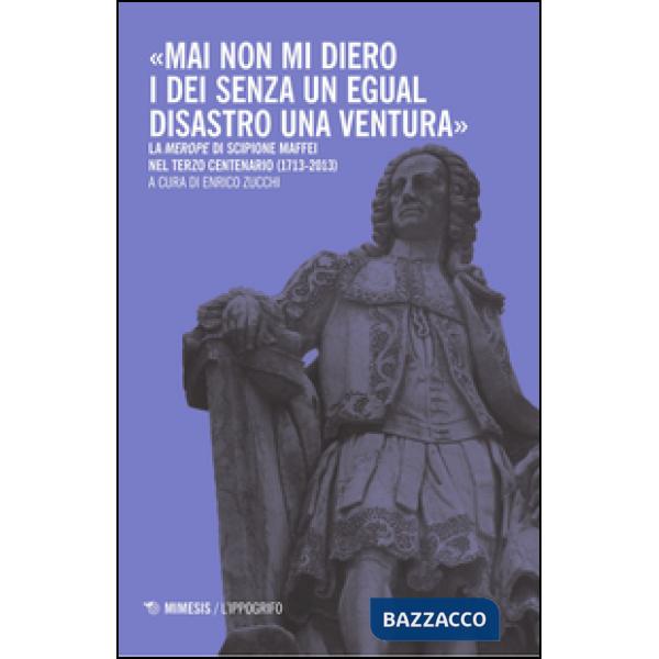«Mai non mi diero gli dei senza un egual disastro una ventura». La «Merope» di S