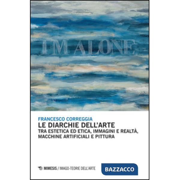 Diarchie dell'arte. Tra estetica ed etica, immagini e realtà, macchine artificiali e pittura (Le)