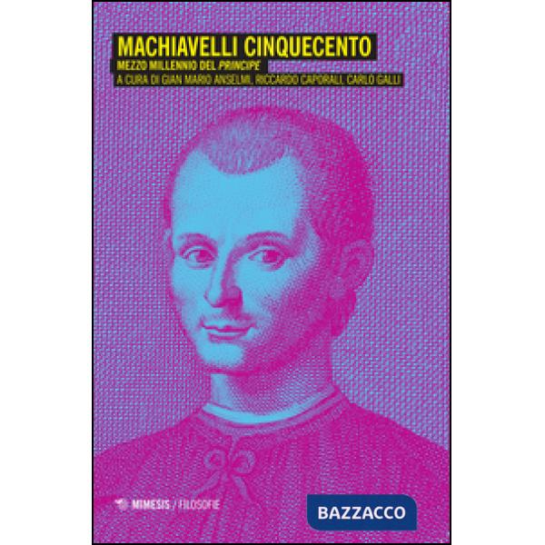 Machiavelli Cinquecento. Mezzo millennio del «Principe»