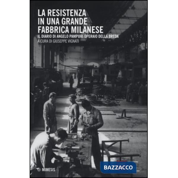 Resistenza in una grande fabbrica milanese. Il diario di Angelo Pampuri operaio 