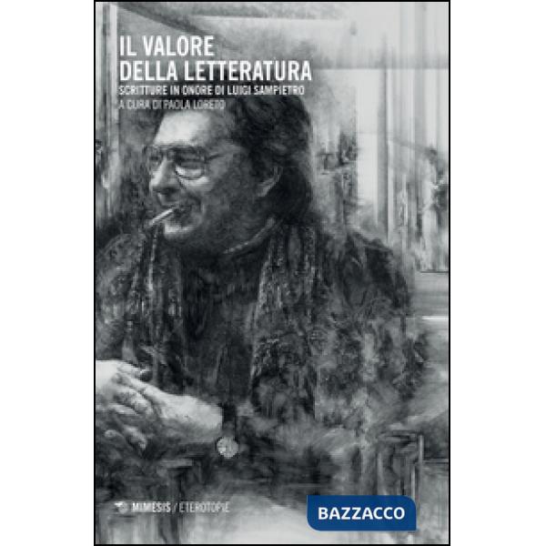 Valore della letteratura. Scritture in onore di Luigi Sampietro (Il)