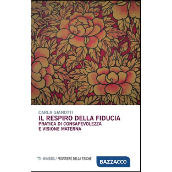 Respiro della fiducia. Pratica di consapevolezza e visione materna (Il)