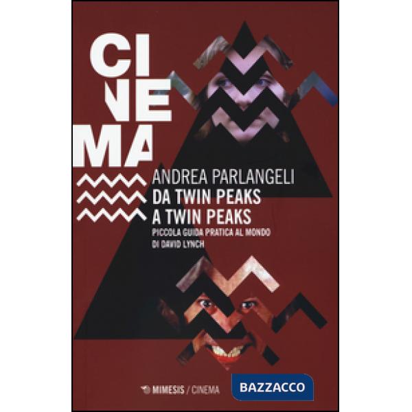 Da Twin Peaks a Twin Peaks. Piccola guida pratica al mondo di David Lynch