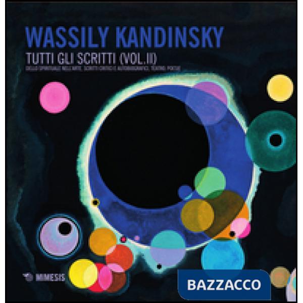 Tutti gli scritti. Vol. 2: Dello spirituale nell'arte, scritti critici e autobio