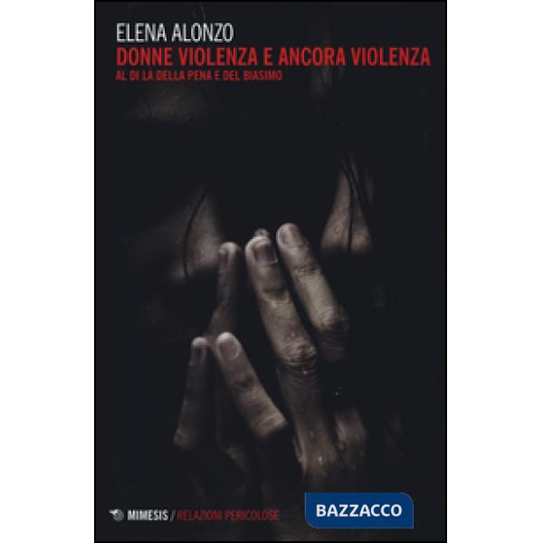 Donne violenza e ancora violenza. Al di là della pena e del biasimo
