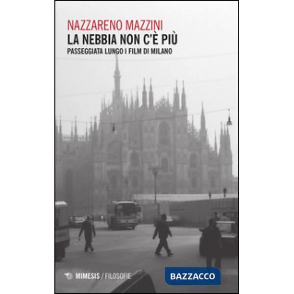 Nebbia non c'è più. Passeggiata lungo i film di Milano (La)