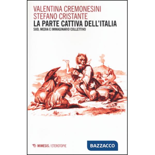 Parte cattiva dell'Italia. Sud, media e immaginario collettivo (La)