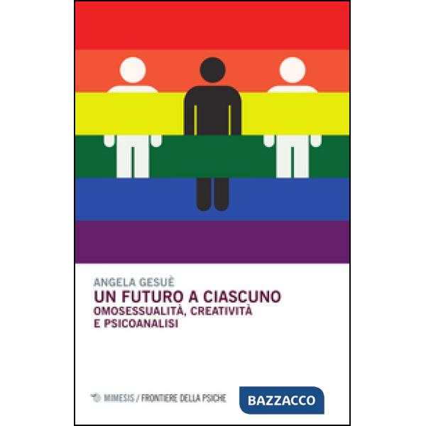 Futuro a ciascuno. Omosessualità, creatività e psicoanalisi (Un)