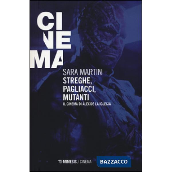 Streghe, pagliacci, mutanti. Il cinema di Álex De la Iglesia