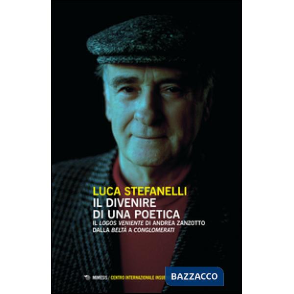Divenire di una poetica. Il «logos veniente» di Andrea Zanzotto dalla «Beltà» a «Conglomerati» (Il)