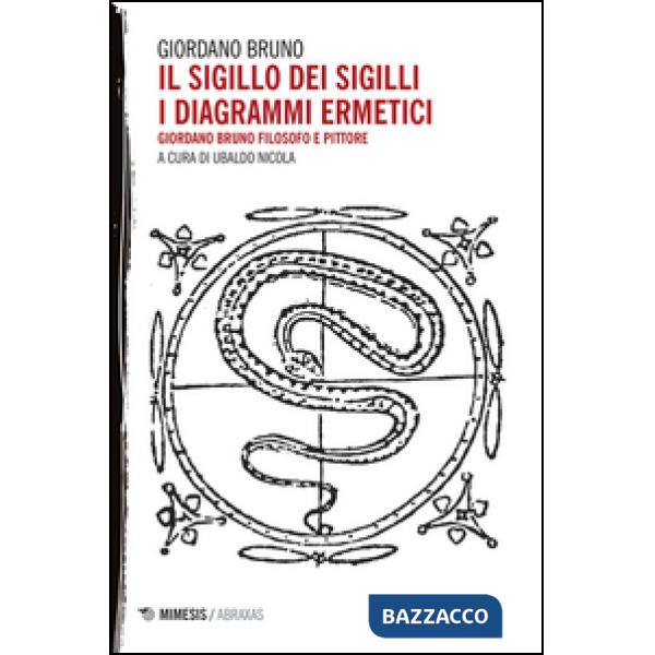 Sigillo dei sigilli. I diagrammi ermetici. Giordano Bruno filosofo e pittore (Il)
