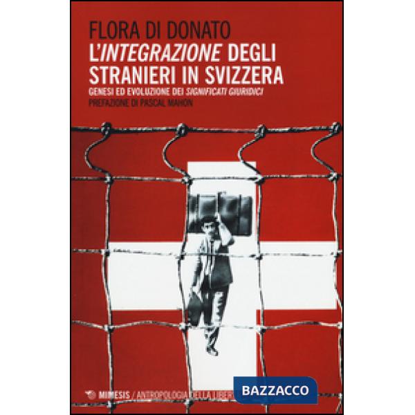 Integrazione degli stranieri in Svizzera. Genesi ed evoluzione dei significati giuridici (L')