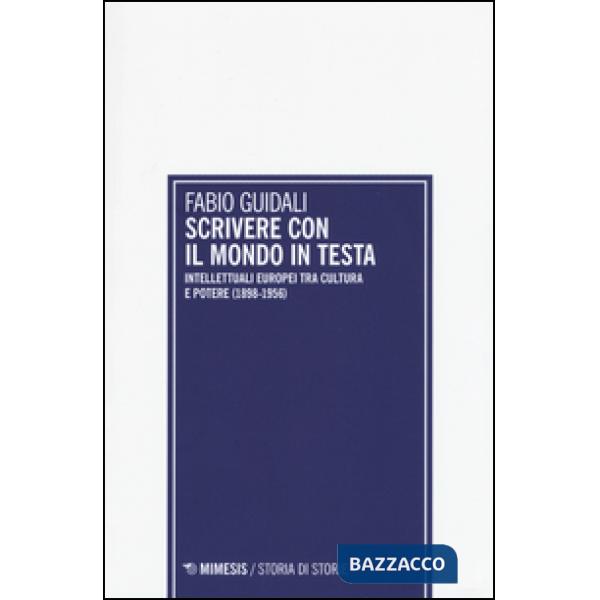 Scrivere con il mondo in testa. Intellettuali europei tra cultura e potere (1898