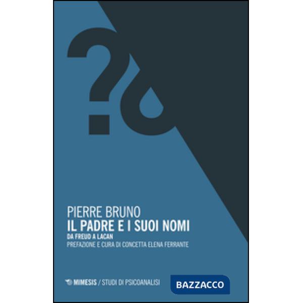 Padre e i suoi nomi. Da Freud a Lacan (Il)