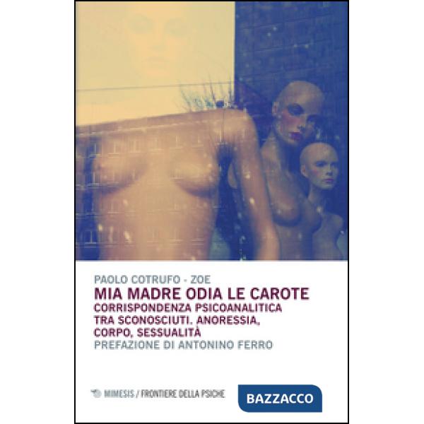 Mia madre odia le carote. Corrispondenza psicoanalitica tra sconosciuti. Anoress