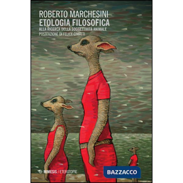 Etologia filosofica. Alla ricerca della soggettività animale