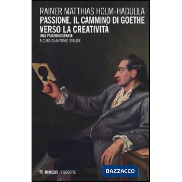 Passione, il cammino di Goethe verso la creatività. Una psicobiografia