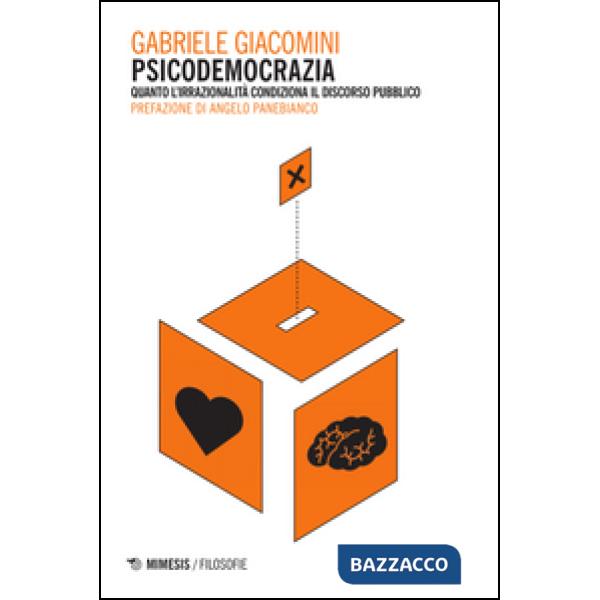 Psicodemocrazia. Quando l'irrazionalità condiziona il discorso pubblico