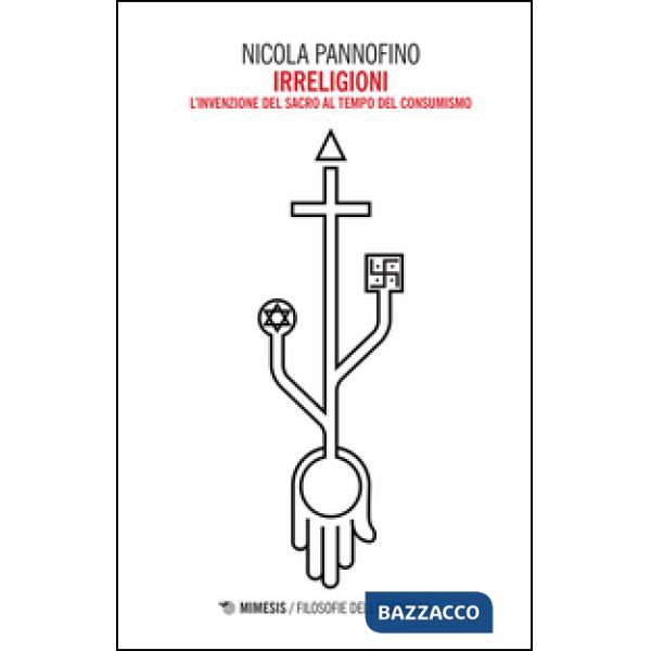 Irreligioni. L'invenzione del sacro al tempo del consumismo