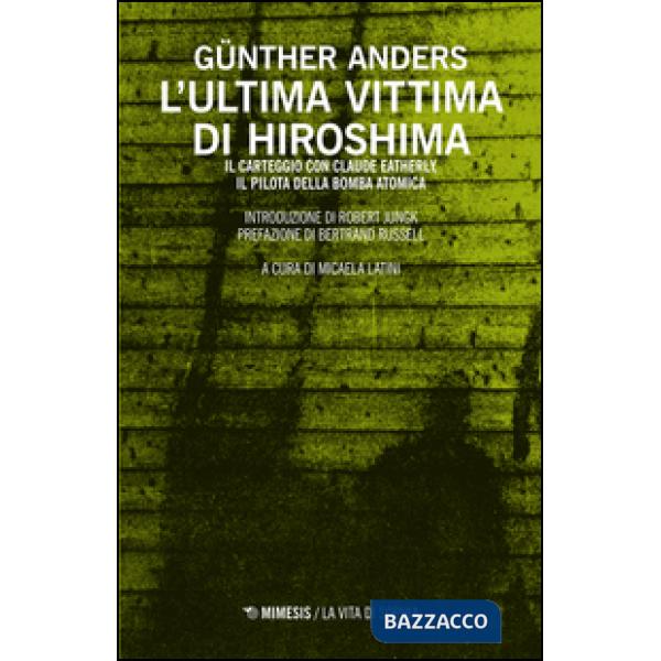Ultima vittima di Hiroshima. Il carteggio con Claude Eatherly, il pilota della bomba atomica (L')