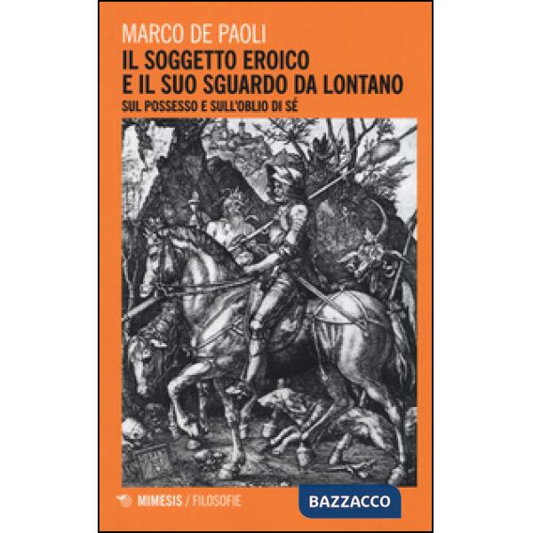Soggetto eroico e il suo sguardo da lontano. Sul possesso e sull'oblio di sé (Il