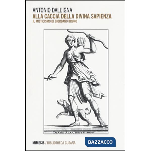 Alla caccia della divina sapienza. Il misticismo di Giordano Bruno