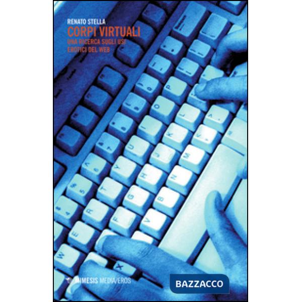Corpi virtuali. Una ricerca sugli usi erotici del web
