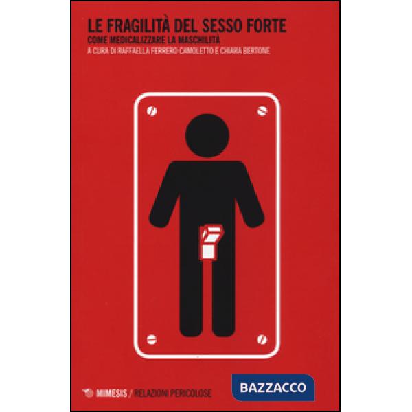 Fragilità del sesso forte. Come medicalizzare la maschilità (Le)