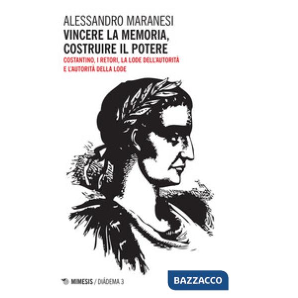 Vincere la memoria, costruire il potere. Costantino, i Retori, la lode dell'auto