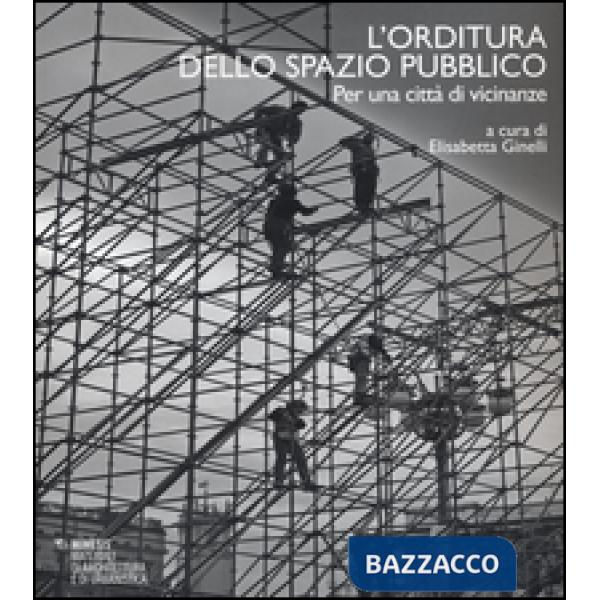 Orditura dello spazio pubblico. Per una città di vicinanze. Ediz. italiana e ing