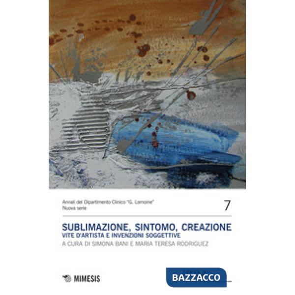 Sublimazione, sintomo, creazione. Vite d'artista e invenzioni soggettive