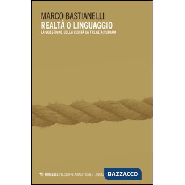 Realtà o linguaggio. La questione della verità da Frege a Putnam
